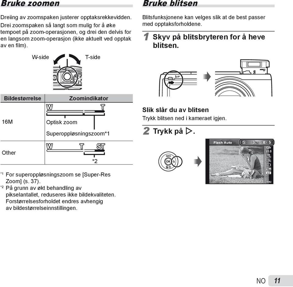 W-side T-side Bruke blitsen Blitsfunksjonene kan velges slik at de best passer med opptaksforholdene. 1 Skyv på blitsbryteren for å heve blitsen.