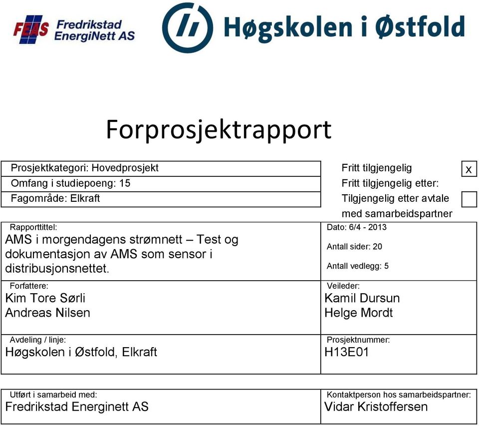 Tilgjengelig etter avtale med samarbeidspartner Dato: 6/4-2013 Antall sider: 20 Antall vedlegg: 5 Forfattere: Kim Tore Sørli Andreas Nilsen Avdeling