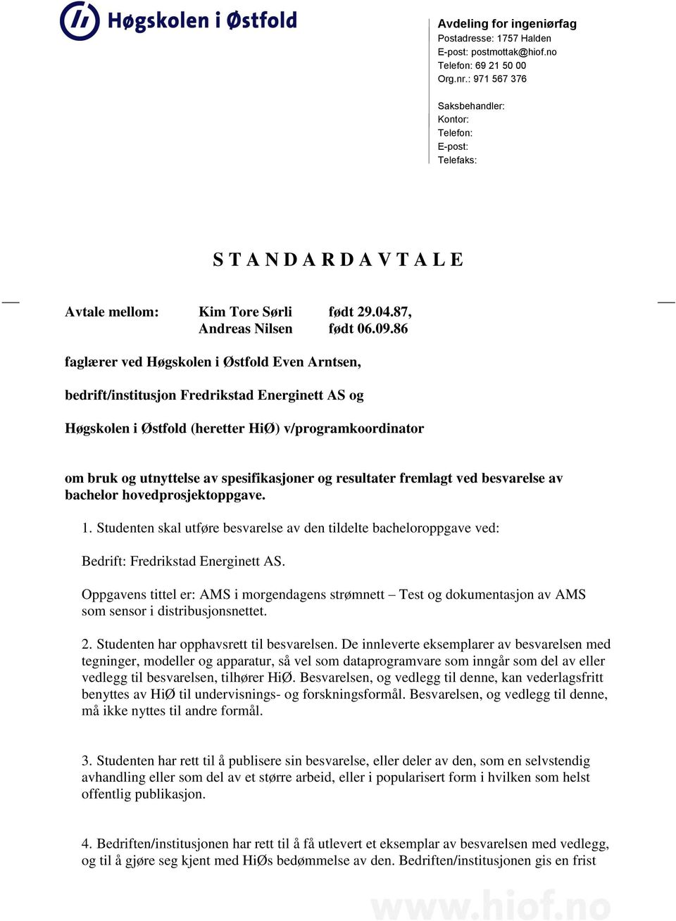 86 faglærer ved Høgskolen i Østfold Even Arntsen, bedrift/institusjon Fredrikstad Energinett AS og Høgskolen i Østfold (heretter HiØ) v/programkoordinator om bruk og utnyttelse av spesifikasjoner og