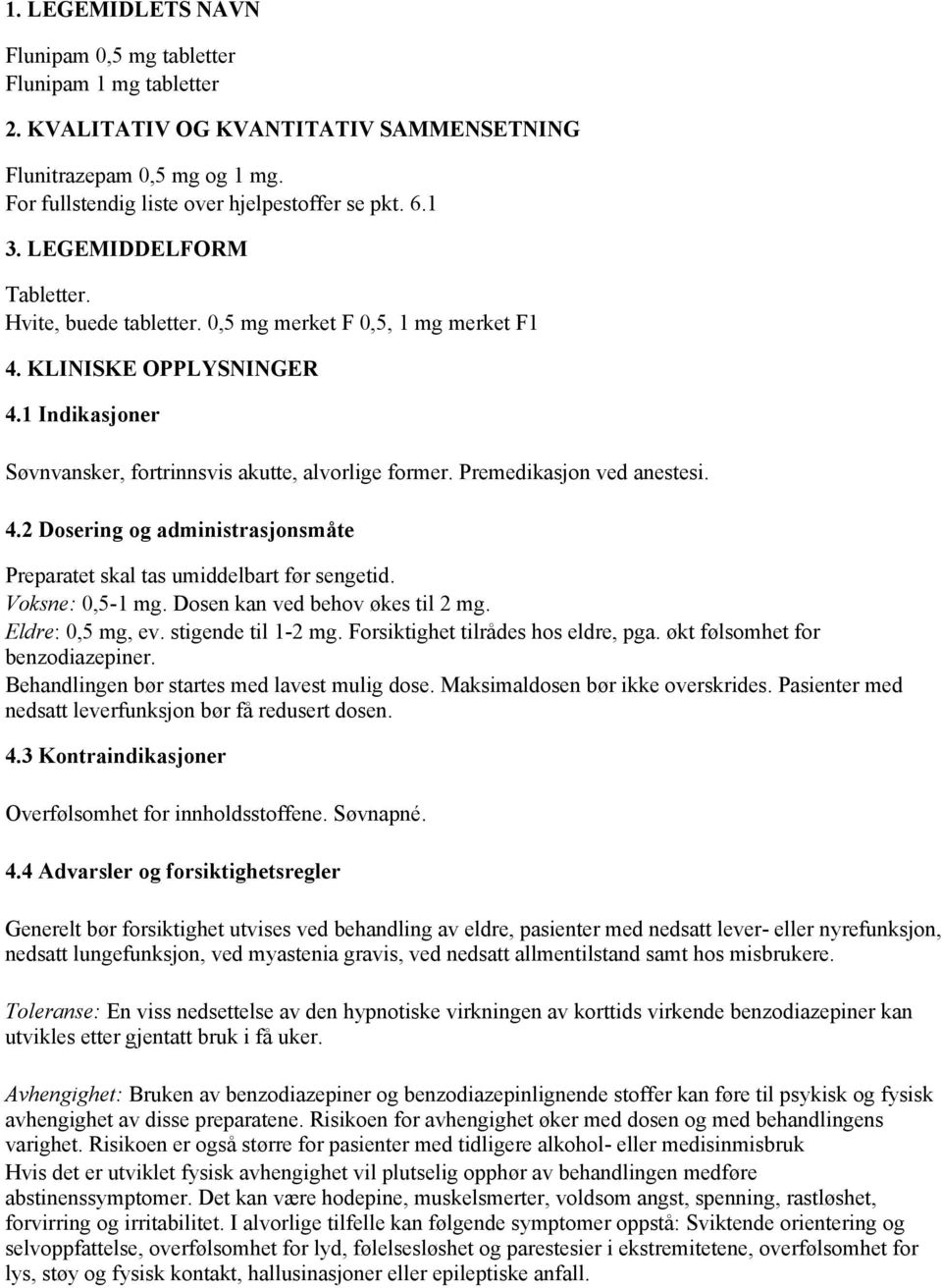 Premedikasjon ved anestesi. 4.2 Dosering og administrasjonsmåte Preparatet skal tas umiddelbart før sengetid. Voksne: 0,5-1 mg. Dosen kan ved behov økes til 2 mg. Eldre: 0,5 mg, ev.