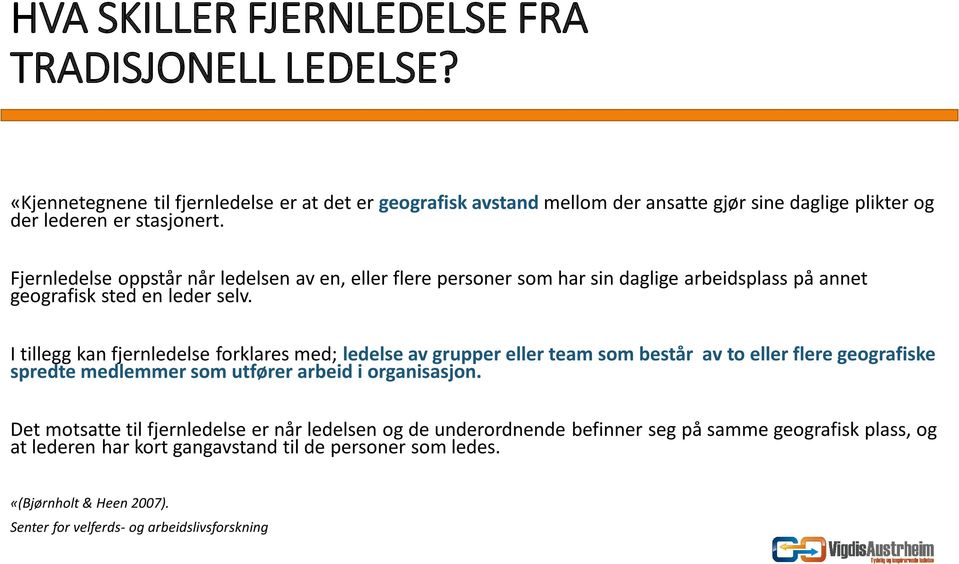 Fjernledelse oppstår når ledelsen av en, eller flere personer som har sin daglige arbeidsplass på annet geografisk sted en leder selv.