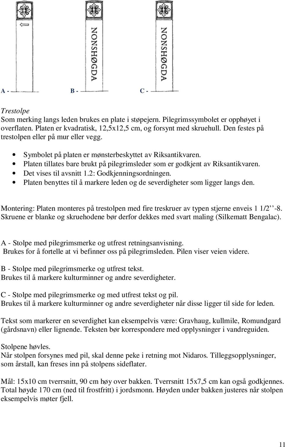 Det vises til avsnitt 1.2: Godkjenningsordningen. Platen benyttes til å markere leden og de severdigheter som ligger langs den.