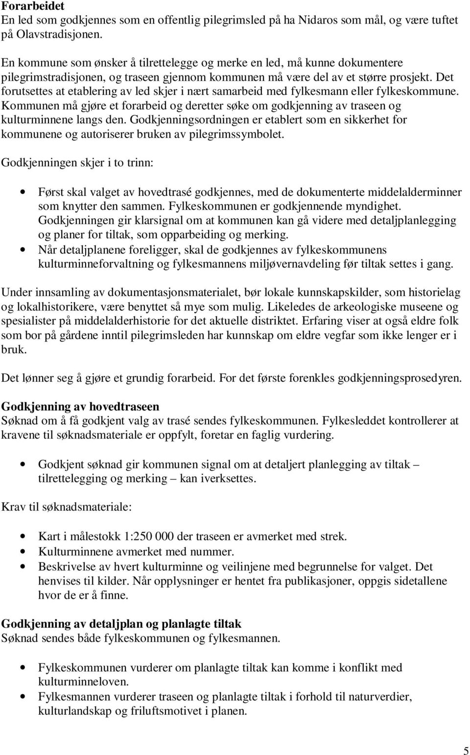 Det forutsettes at etablering av led skjer i nært samarbeid med fylkesmann eller fylkeskommune. Kommunen må gjøre et forarbeid og deretter søke om godkjenning av traseen og kulturminnene langs den.