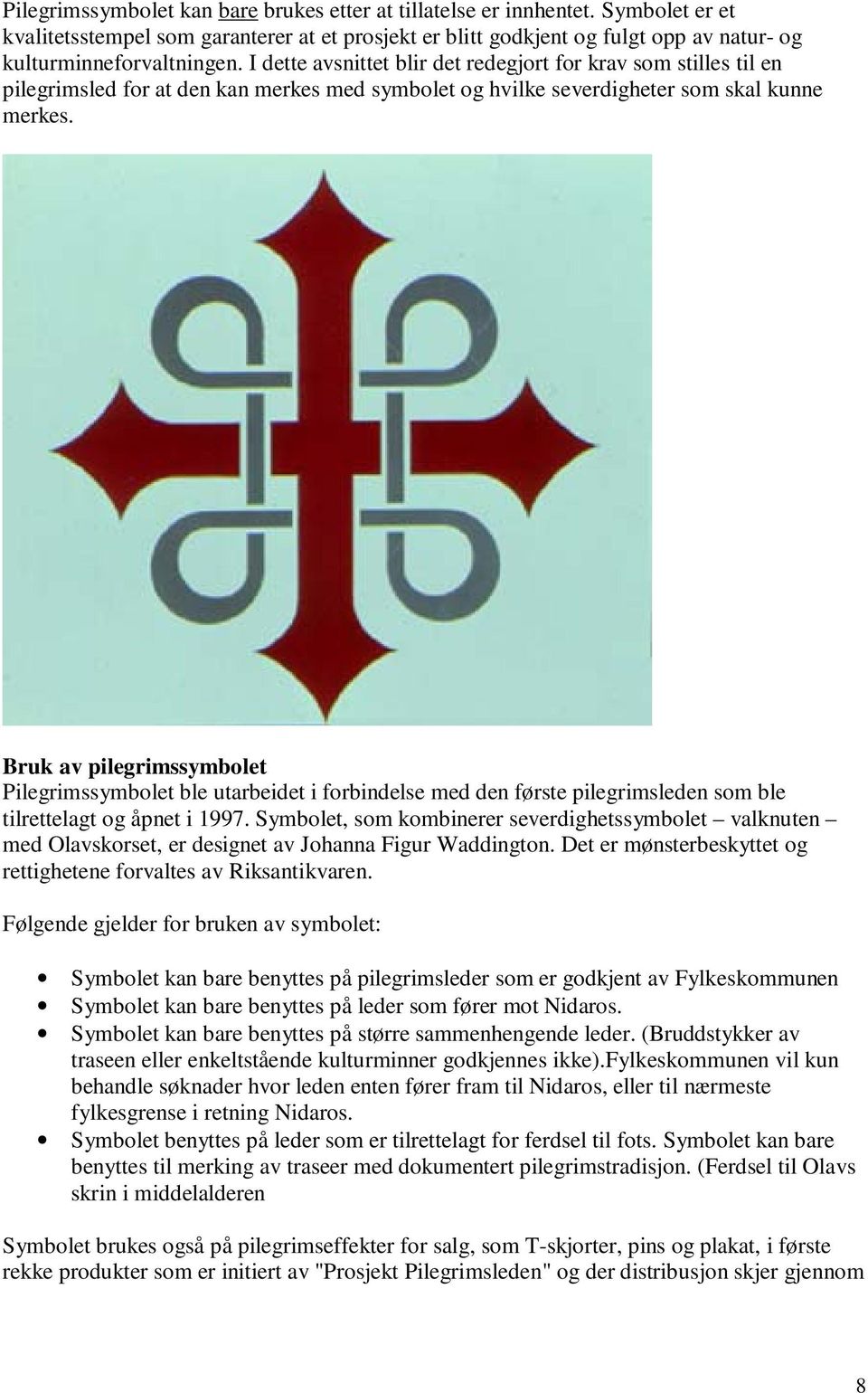 Bruk av pilegrimssymbolet Pilegrimssymbolet ble utarbeidet i forbindelse med den første pilegrimsleden som ble tilrettelagt og åpnet i 1997.