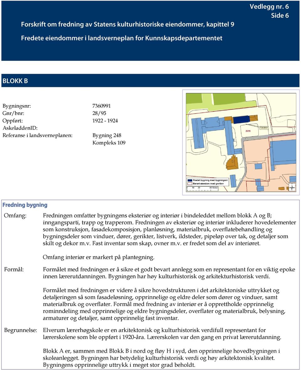 Fredningen av eksteriør og interiør inkluderer hovedelementer som konstruksjon, fasadekomposisjon, planløsning, materialbruk, overflatebehandling og bygningsdeler som vinduer, dører, gerikter,