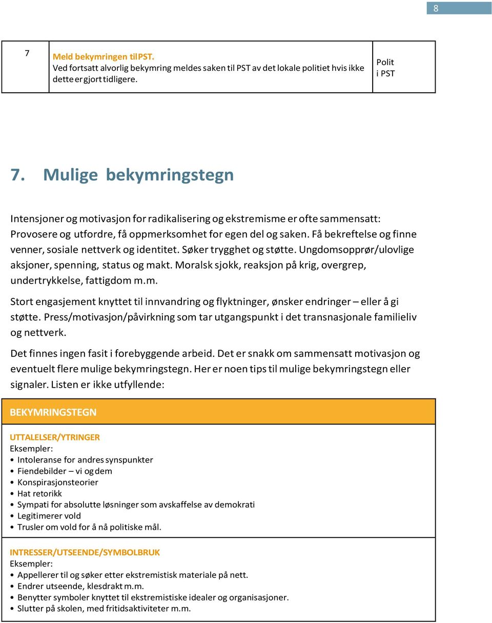 Få bekreftelse og finne venner, sosiale nettverk og identitet. Søker trygghet og støtte. Ungdomsopprør/ulovlige aksjoner, spenning, status og makt.