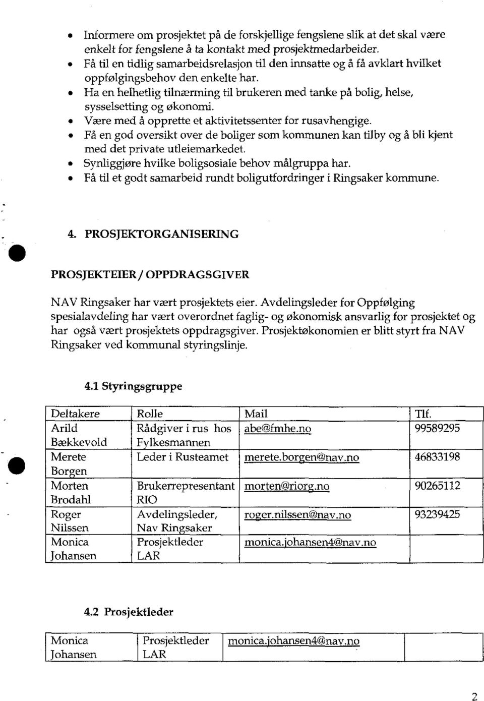 Ha en helhetlig tilnærming til brukeren med tanke på bolig, helse, sysselsetting og økonomi. Være med å opprette et aktivitetssenter for rusavhengige.