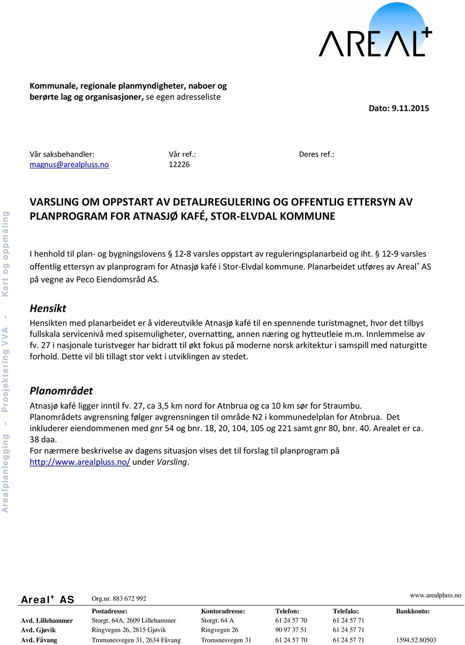 bygningslovens 12-8 varsles oppstart av reguleringsplanarbeid og iht. 12-9 varsles offentlig ettersyn av planprogram for Atnasjø kafé i Stor-Elvdal kommune.