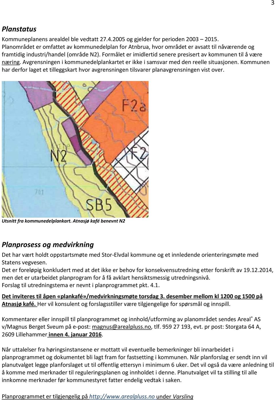 Formålet er imidlertid senere presisert av kommunen til å være næring. Avgrensningen i kommunedelplankartet er ikke i samsvar med den reelle situasjonen.