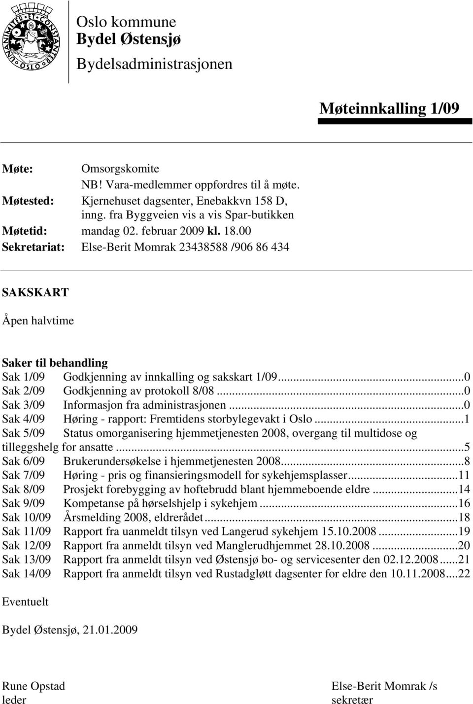 00 Sekretariat: Else-Berit Momrak 23438588 /906 86 434 SAKSKART Åpen halvtime Saker til behandling Sak 1/09 Godkjenning av innkalling og sakskart 1/09...0 Sak 2/09 Godkjenning av protokoll 8/08.