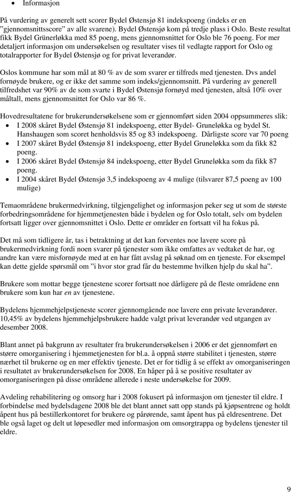 For mer detaljert informasjon om undersøkelsen og resultater vises til vedlagte rapport for Oslo og totalrapporter for Bydel Østensjø og for privat leverandør.
