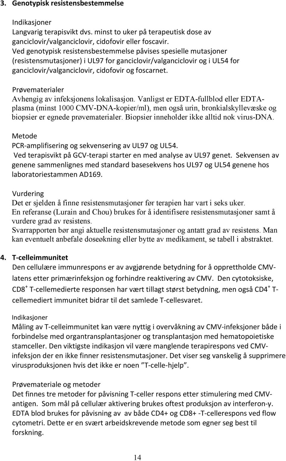 Prøvematerialer Avhengig av infeksjonens lokalisasjon.