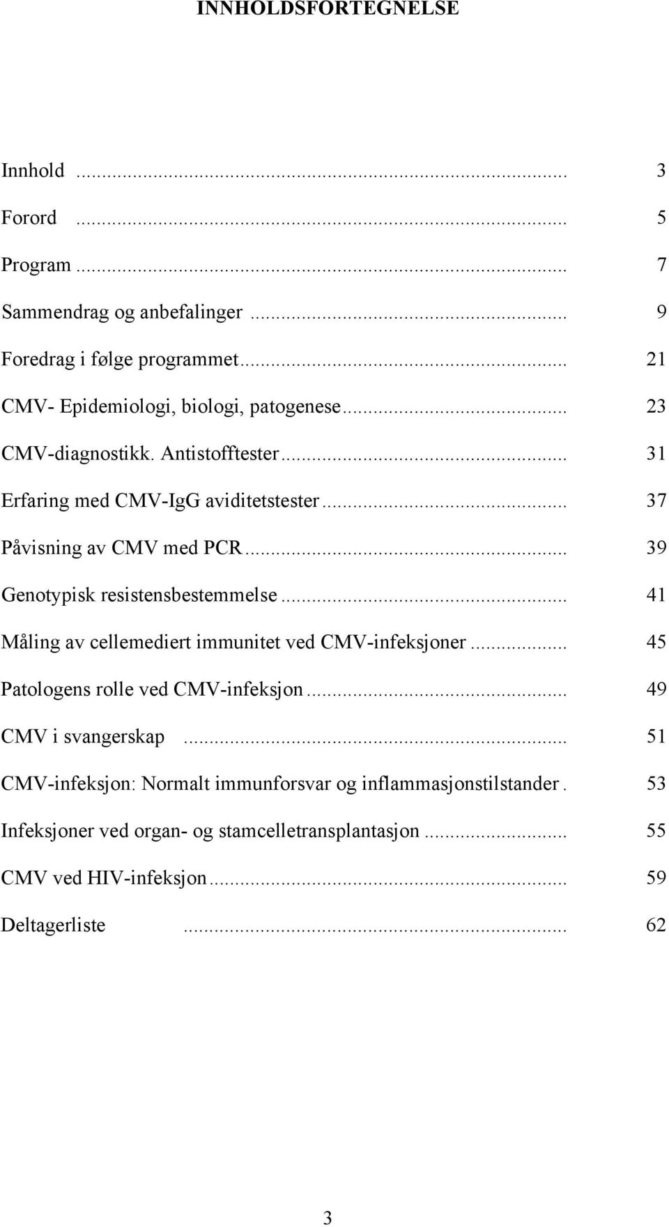 .. 37 Påvisning av CMV med PCR... 39 Genotypisk resistensbestemmelse... 41 Måling av cellemediert immunitet ved CMV-infeksjoner.