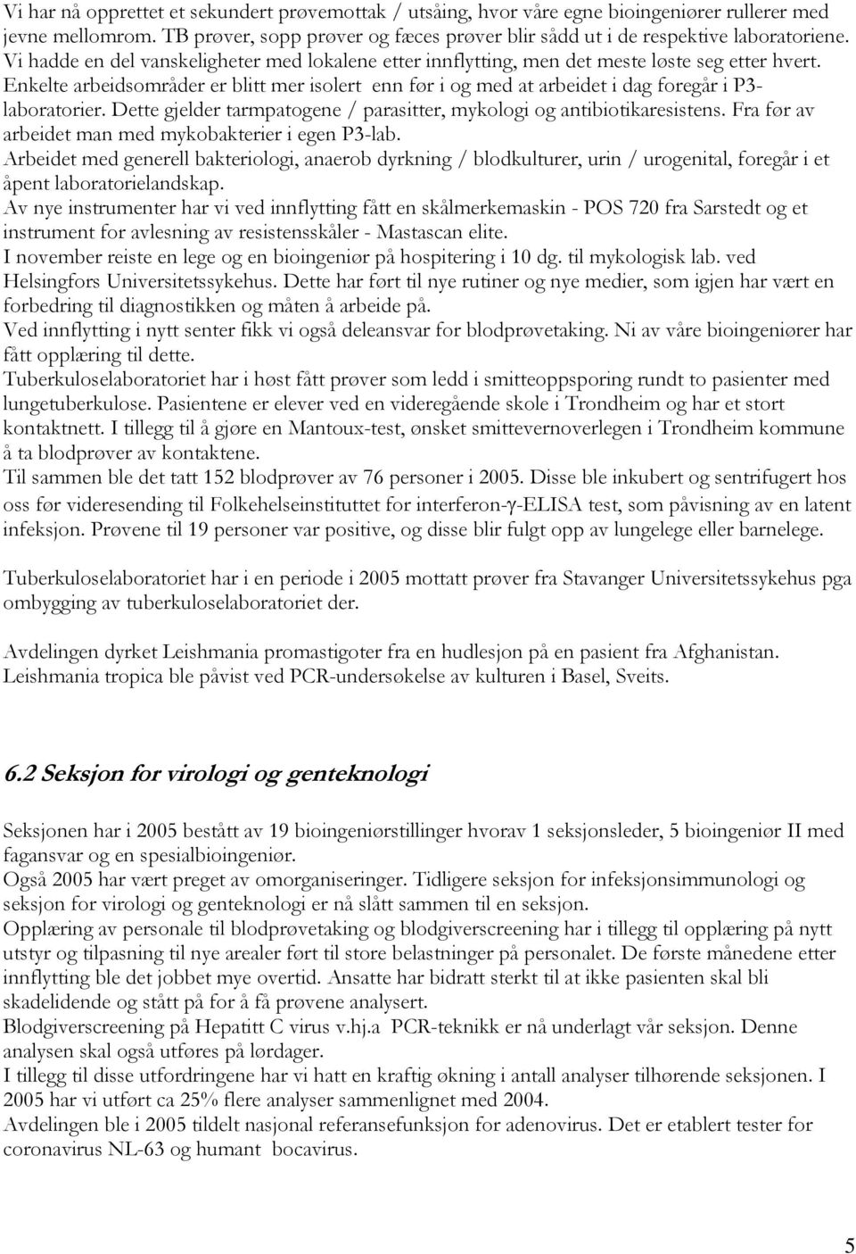 Enkelte arbeidsområder er blitt mer isolert enn før i og med at arbeidet i dag foregår i P3- laboratorier. Dette gjelder tarmpatogene / parasitter, mykologi og antibiotikaresistens.