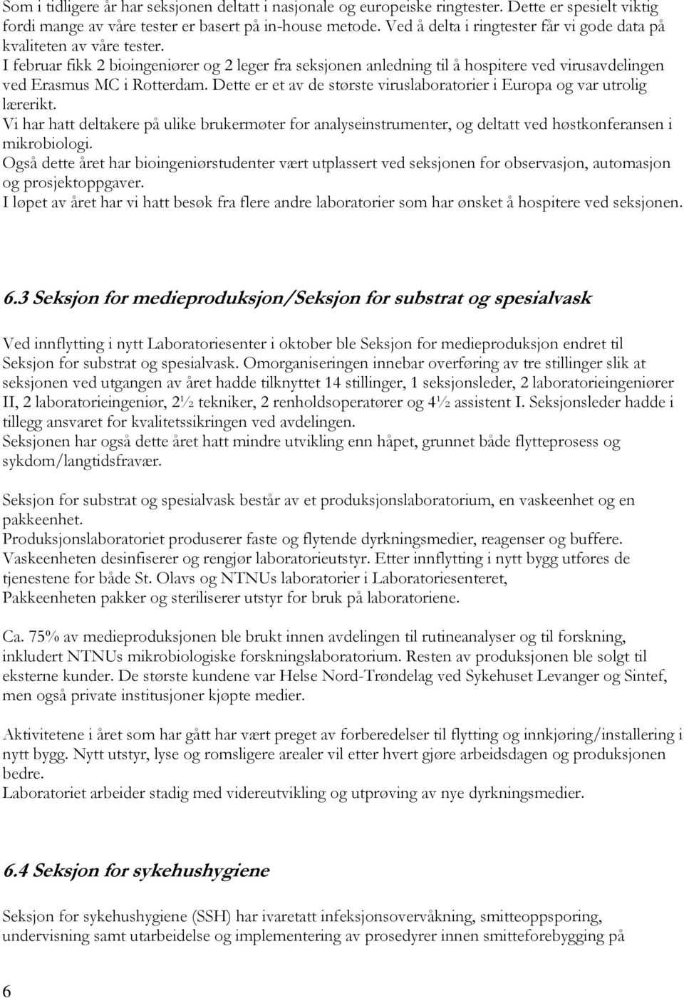 I februar fikk 2 bioingeniører og 2 leger fra seksjonen anledning til å hospitere ved virusavdelingen ved Erasmus MC i Rotterdam.