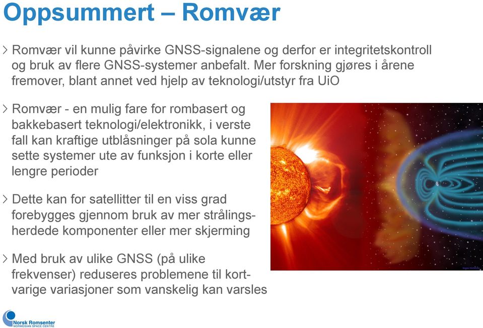 Romvær - en mulig fare for rombasert og bakkebasert teknologi/elektronikk, i verste fall kan kraftige utblåsninger på sola kunne sette systemer ute av funksjon i