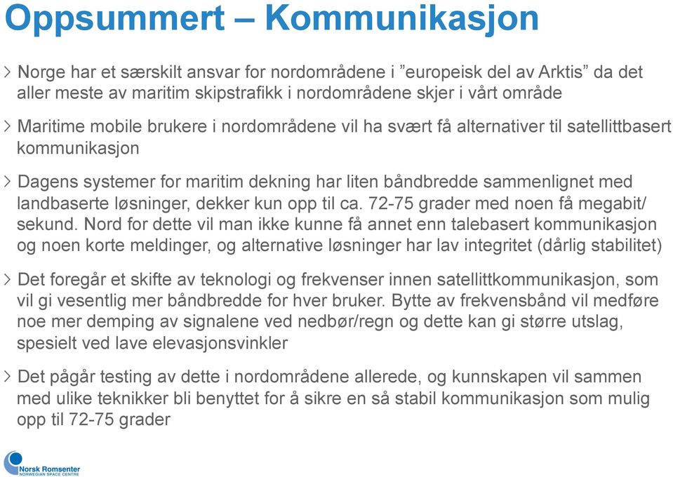 Dagens systemer for maritim dekning har liten båndbredde sammenlignet med landbaserte løsninger, dekker kun opp til ca. 72-75 grader med noen få megabit/ sekund.