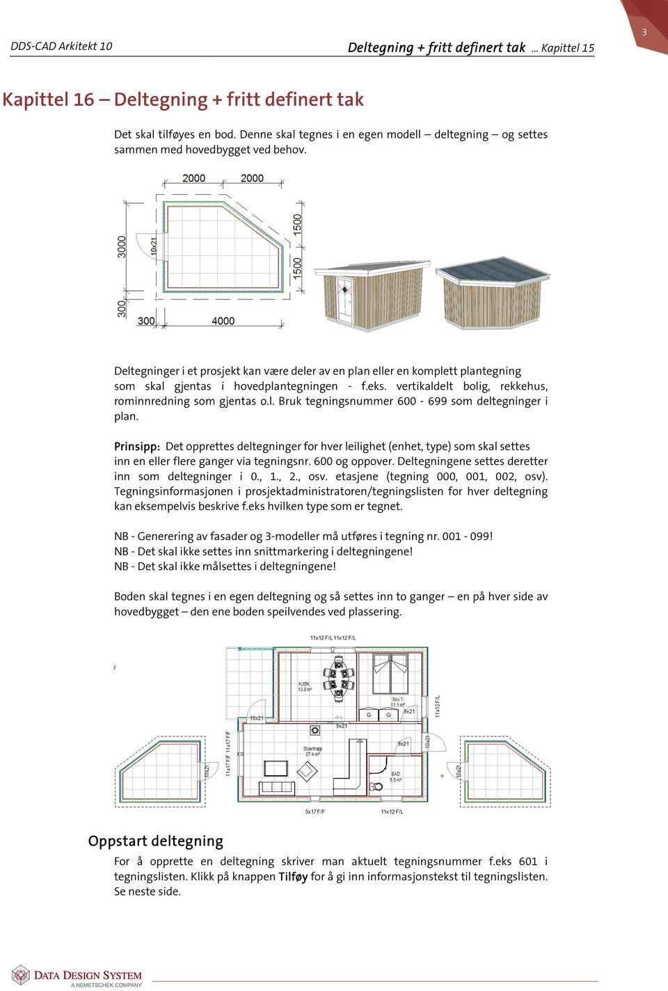 Deltegninger i et prosjekt kan være deler av en plan eller en komplett plantegning som skal gjentas i hovedplantegningen - f.eks. vertikaldelt bolig, rekkehus, rominnredning som gjentas o.l. Bruk tegningsnummer 600-699 som deltegninger i plan.