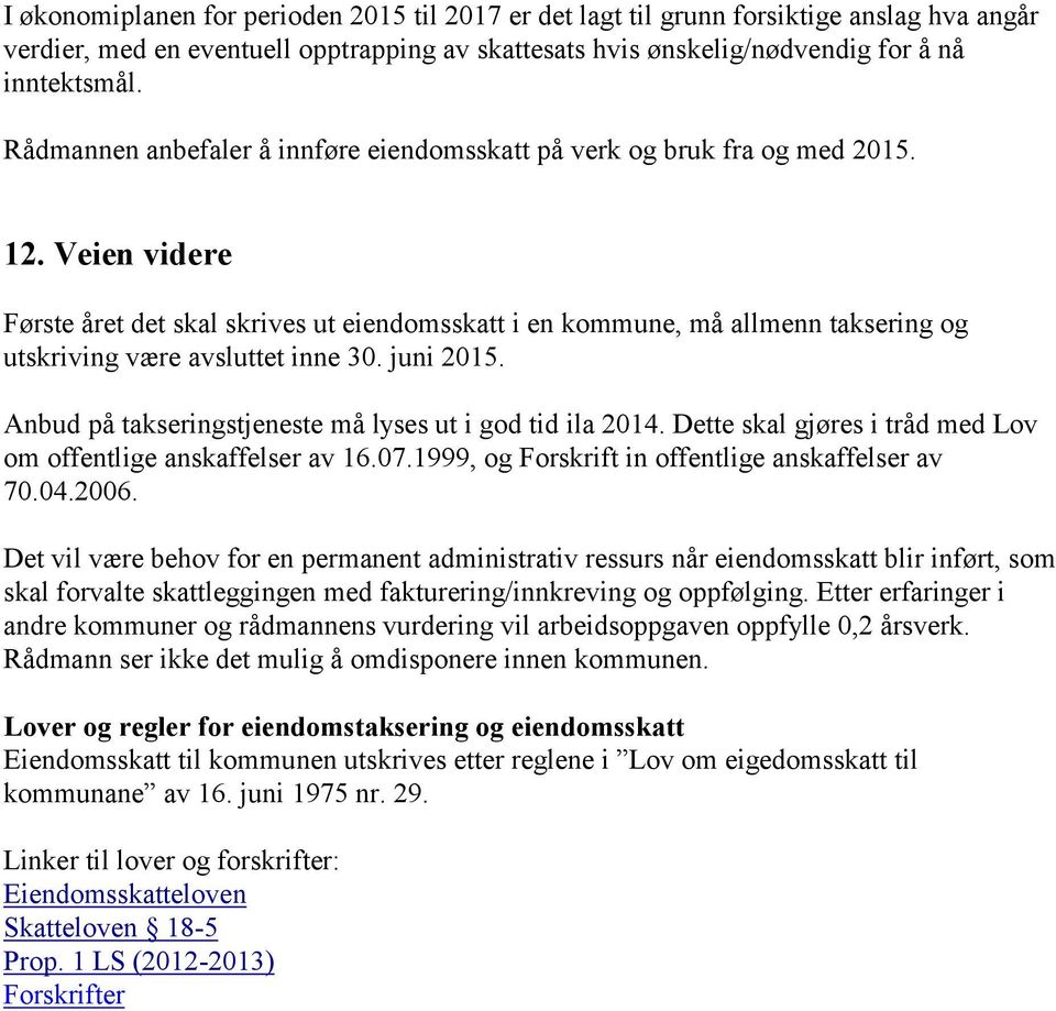 Veien videre Første året det skal skrives ut eiendomsskatt i en kommune, må allmenn taksering og utskriving være avsluttet inne 30. juni 2015.