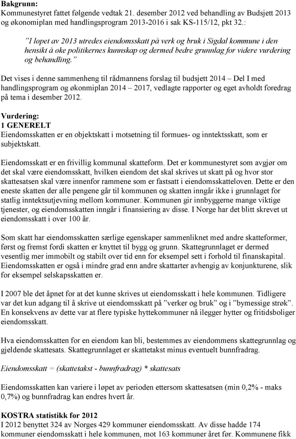 Det vises i denne sammenheng til rådmannens forslag til budsjett 2014 Del I med handlingsprogram og økonmiplan 2014 2017, vedlagte rapporter og eget avholdt foredrag på tema i desember 2012.