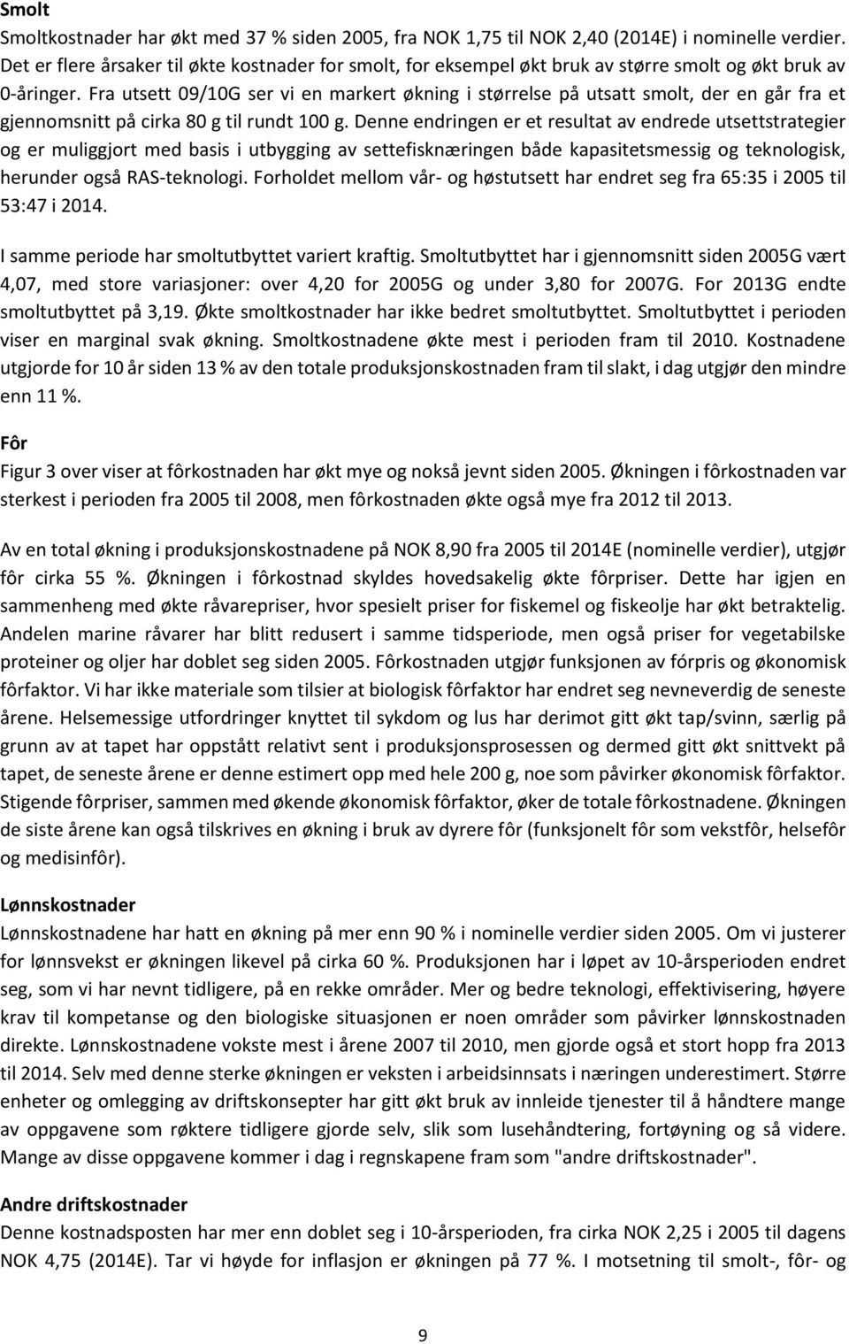 Fra utsett 09/10G ser vi en markert økning i størrelse på utsatt smolt, der en går fra et gjennomsnitt på cirka 80 g til rundt 100 g.