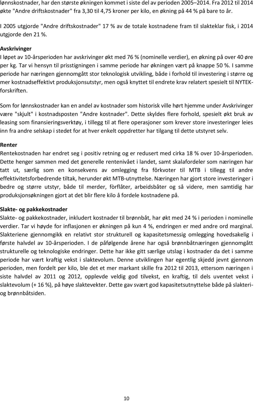 Avskrivinger I løpet av 10-årsperioden har avskrivinger økt med 76 % (nominelle verdier), en økning på over 40 øre per kg.