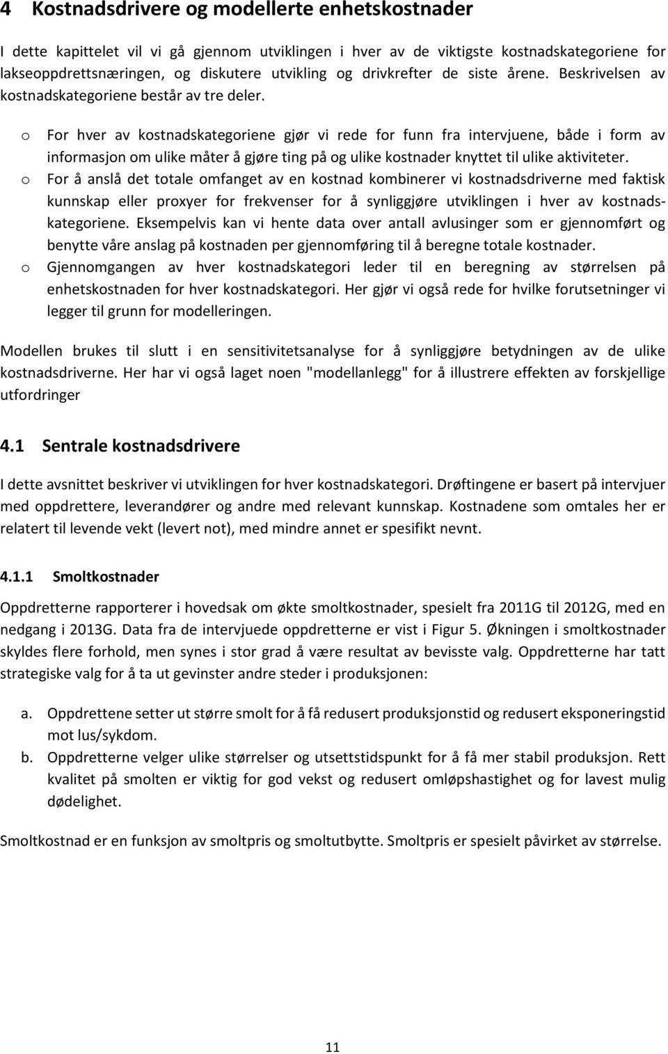 o For hver av kostnadskategoriene gjør vi rede for funn fra intervjuene, både i form av informasjon om ulike måter å gjøre ting på og ulike kostnader knyttet til ulike aktiviteter.