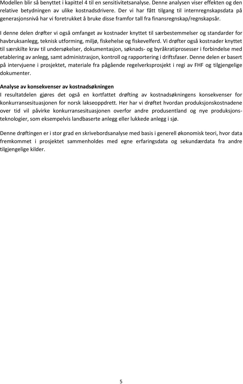 I denne delen drøfter vi også omfanget av kostnader knyttet til særbestemmelser og standarder for havbruksanlegg, teknisk utforming, miljø, fiskehelse og fiskevelferd.