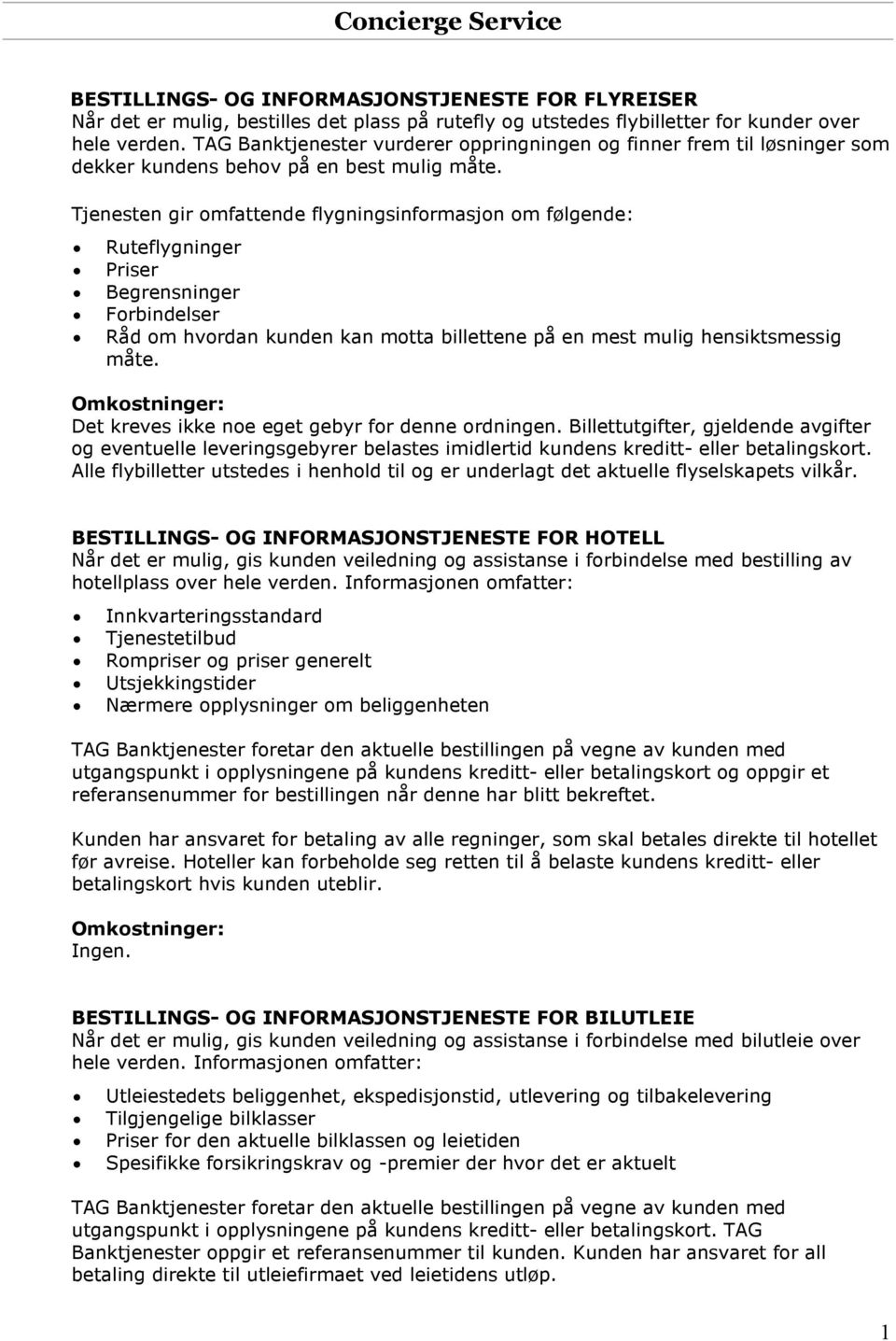 Tjenesten gir omfattende flygningsinformasjon om følgende: Ruteflygninger Priser Begrensninger Forbindelser Råd om hvordan kunden kan motta billettene på en mest mulig hensiktsmessig måte.