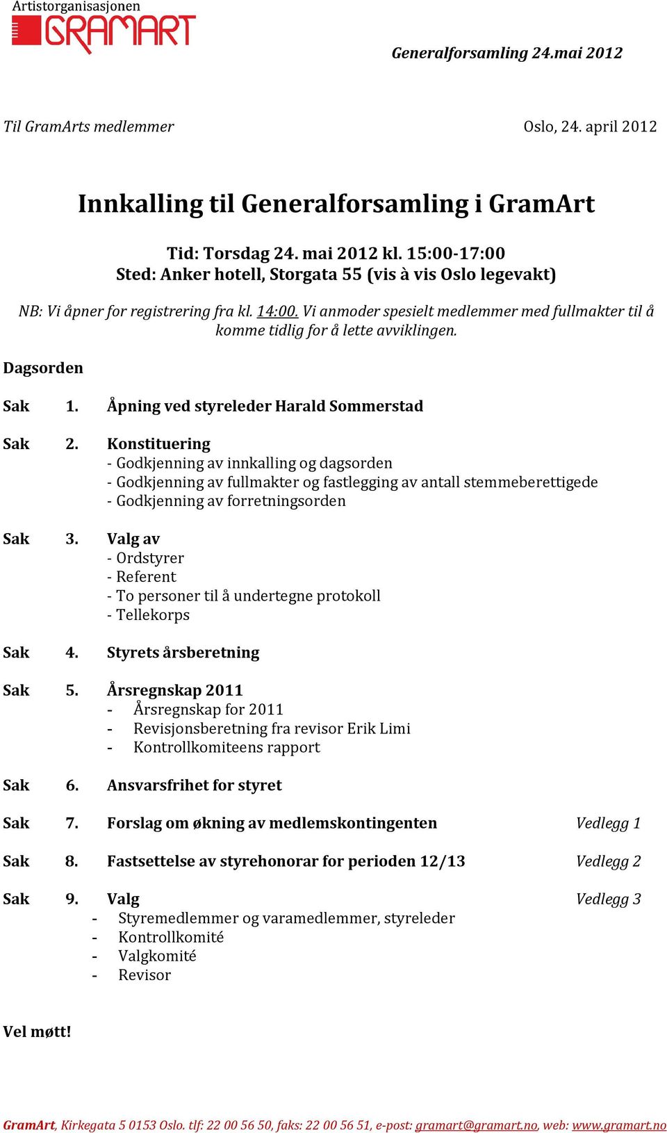 Vi anmoder spesielt medlemmer med fullmakter til å komme tidlig for å lette avviklingen. Dagsorden 1. Åpning ved styreleder Harald Sommerstad 2.