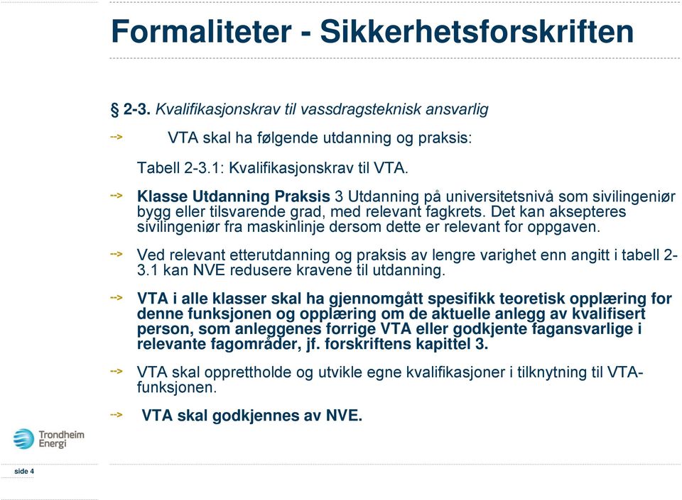 Det kan aksepteres sivilingeniør fra maskinlinje dersom dette er relevant for oppgaven. Ved relevant etterutdanning og praksis av lengre varighet enn angitt i tabell 2-3.