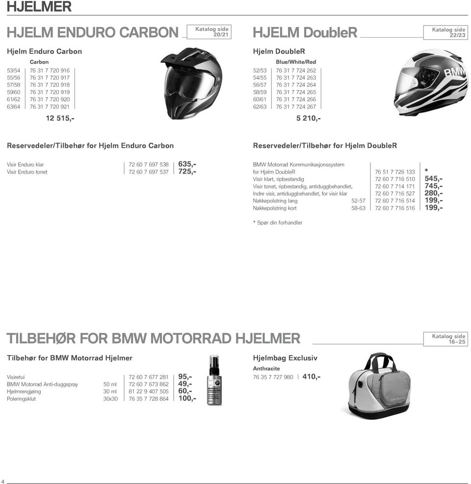 Reservedeler/Tilbehør for Hjelm DoubleR Visir Enduro klar 2 69 538 635,- Visir Enduro tonet 2 69 53 25,- BMW Motorrad Kommunikasjonssystem for Hjelm DoubleR 6 51 26 133 * Visir klart, ripbestandig 2