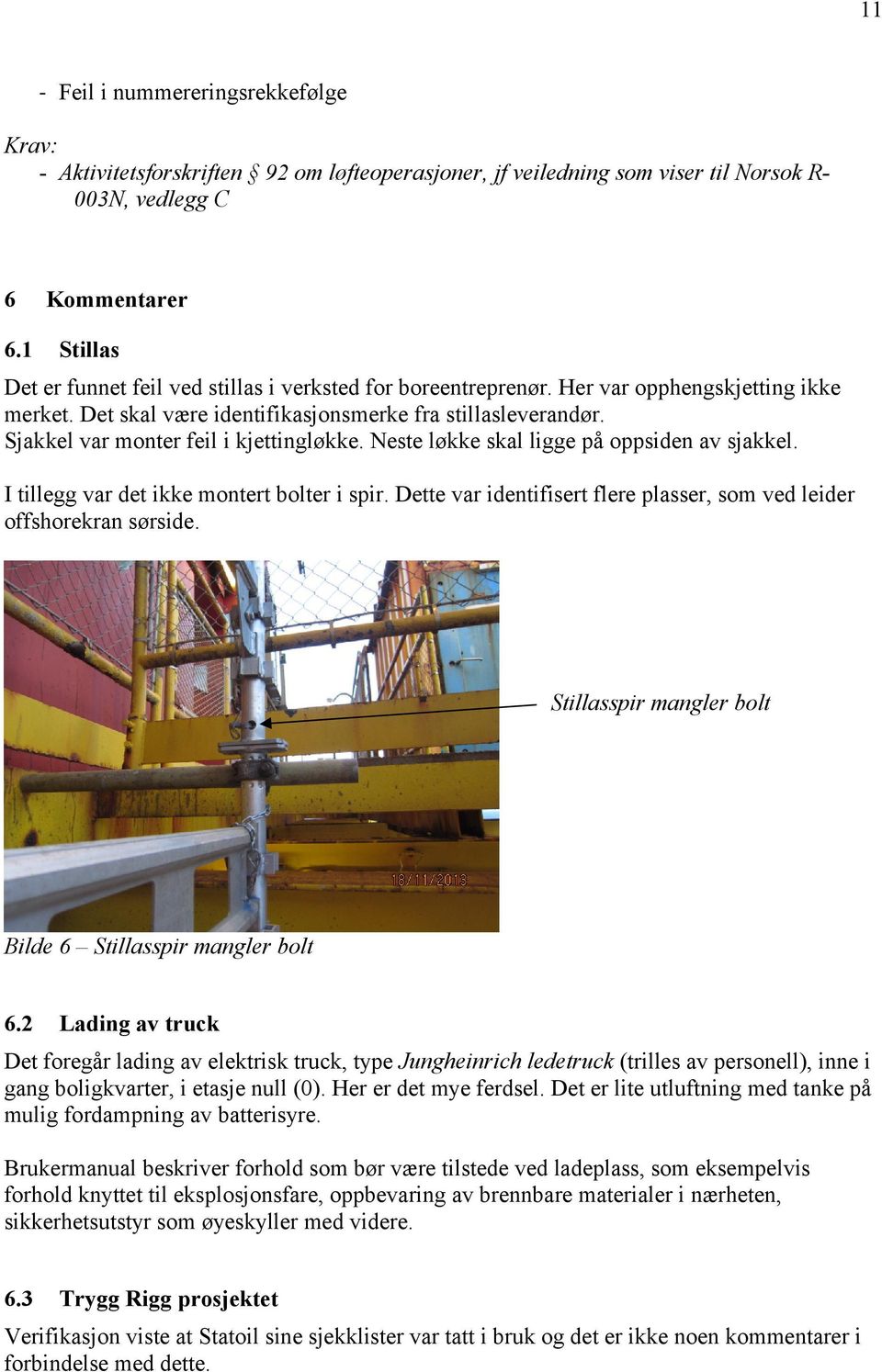 Sjakkel var monter feil i kjettingløkke. Neste løkke skal ligge på oppsiden av sjakkel. I tillegg var det ikke montert bolter i spir.