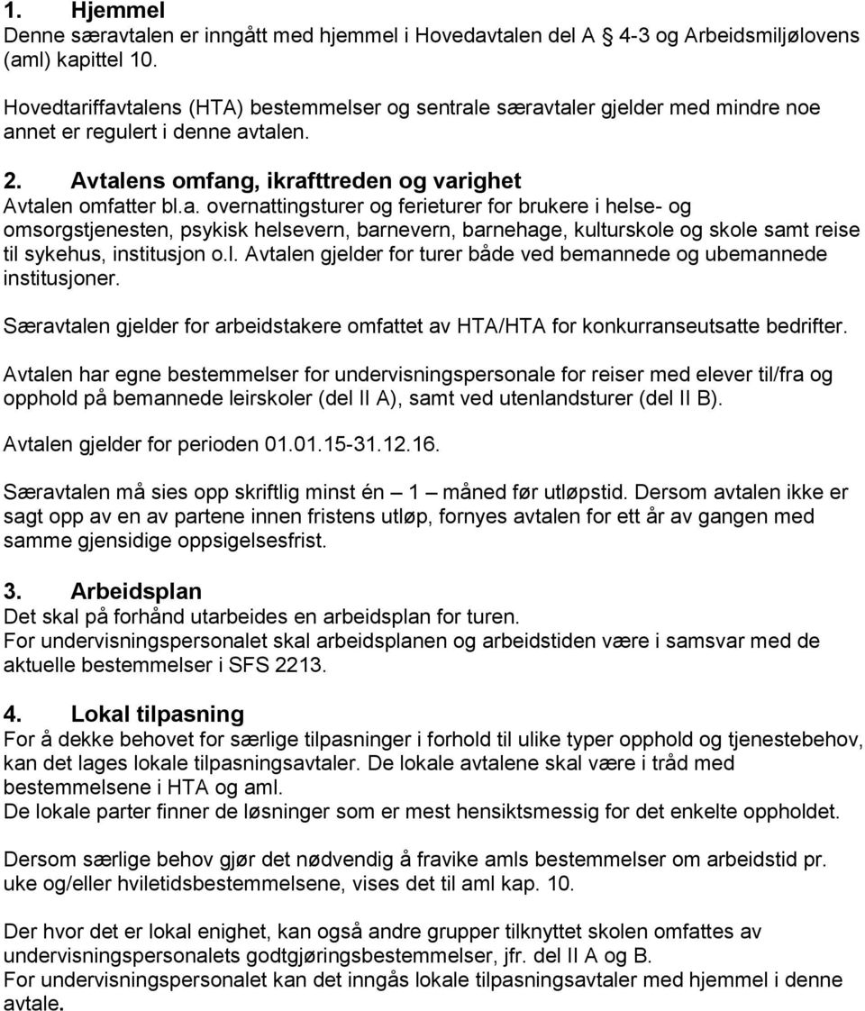 l. Avtalen gjelder for turer både ved bemannede og ubemannede institusjoner. Særavtalen gjelder for arbeidstakere omfattet av HTA/HTA for konkurranseutsatte bedrifter.