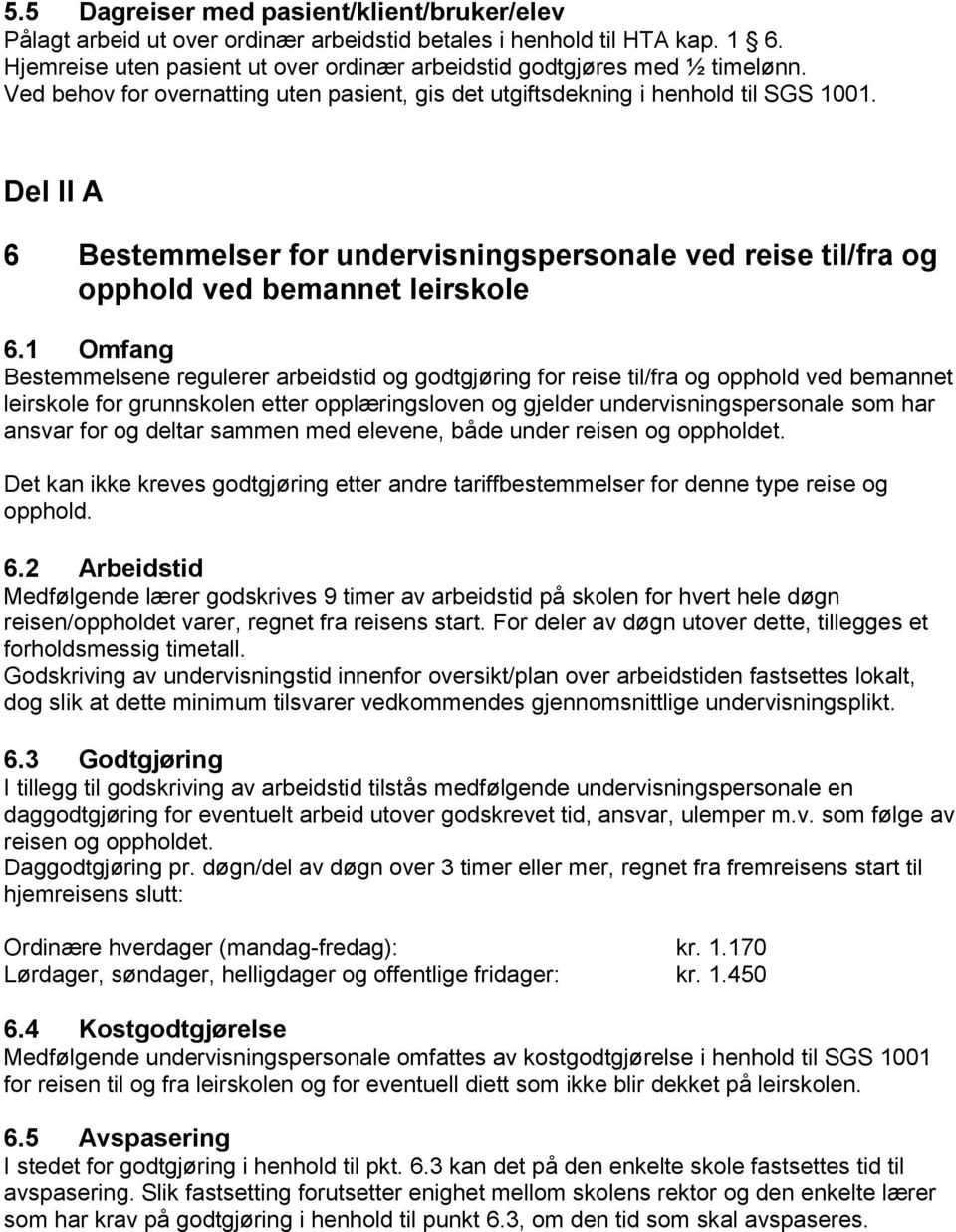 1 Omfang Bestemmelsene regulerer arbeidstid og godtgjøring for reise til/fra og opphold ved bemannet leirskole for grunnskolen etter opplæringsloven og gjelder undervisningspersonale som har ansvar