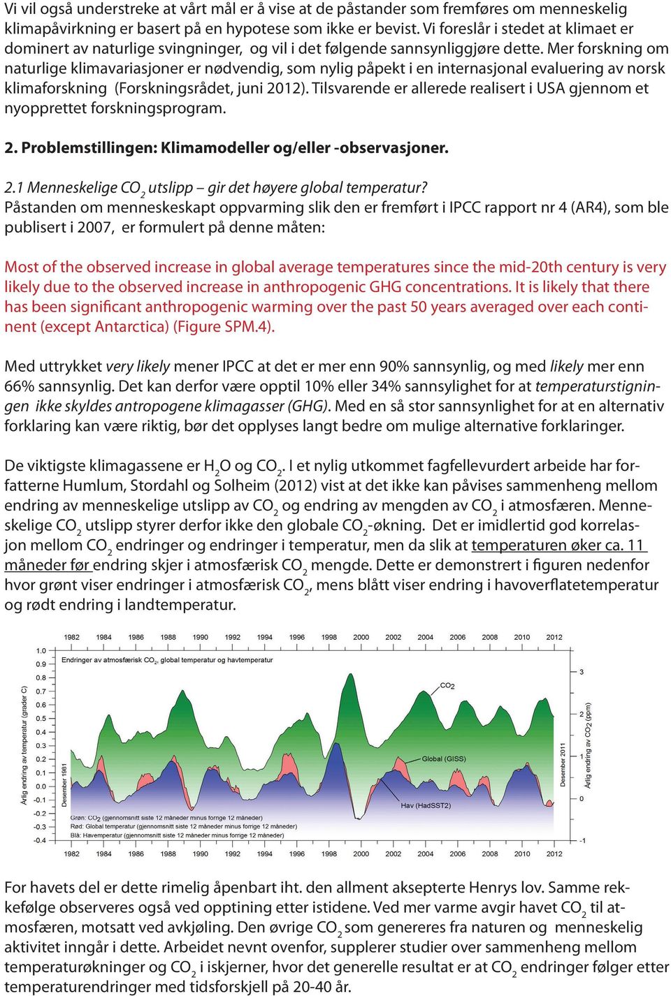 Mer forskning om naturlige klimavariasjoner er nødvendig, som nylig påpekt i en internasjonal evaluering av norsk klimaforskning (Forskningsrådet, juni 2012).