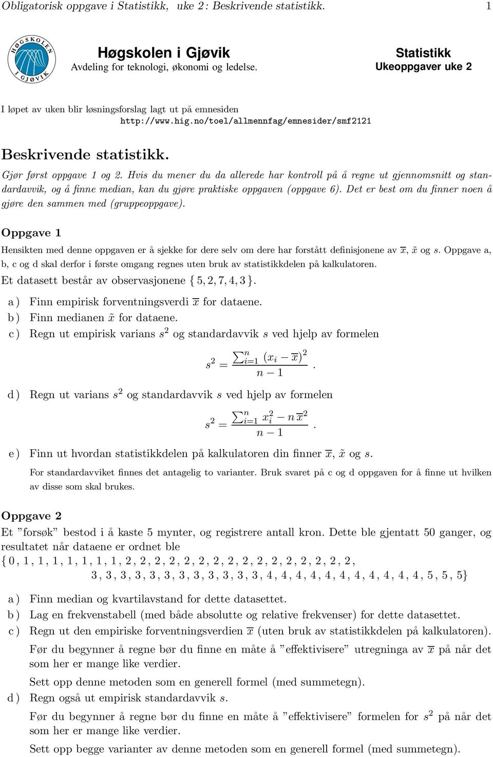 Hvis du mener du da allerede har kontroll på å regne ut gjennomsnitt og standardavvik, og å finne median, kan du gjøre praktiske oppgaven oppgave 6).