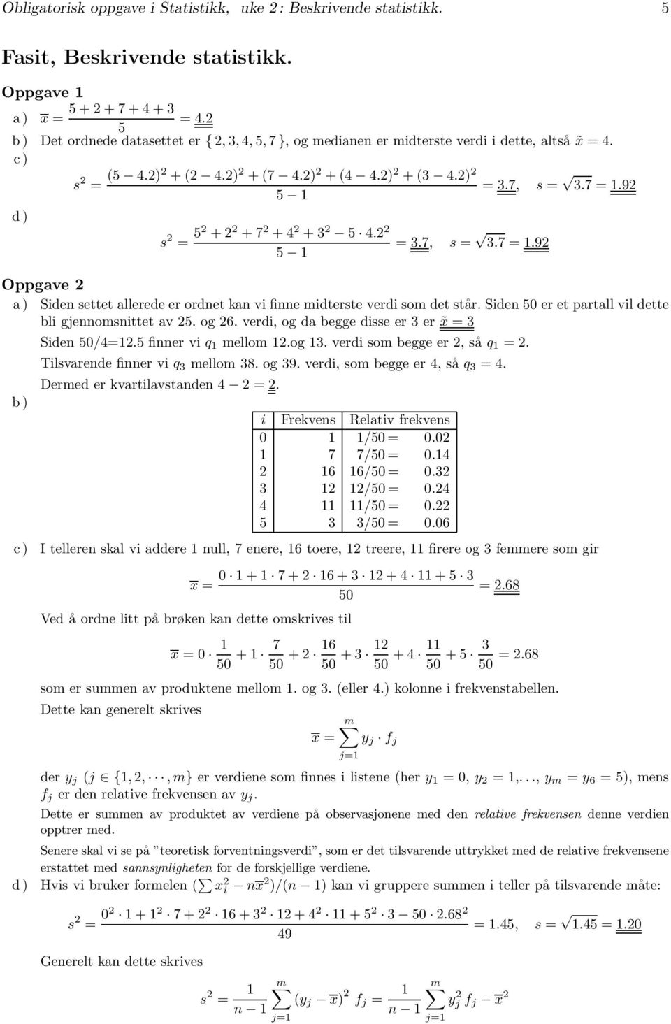 9 5 1 d) s 5 + +7 +4 +3 5 4. 5 1 3.7, s 3.7 1.9 Oppgave a ) Siden settet allerede er ordnet kan vi finne midterste verdi som det står. Siden 50 er et partall vil dette bli gjennomsnittet av 5. og 6.