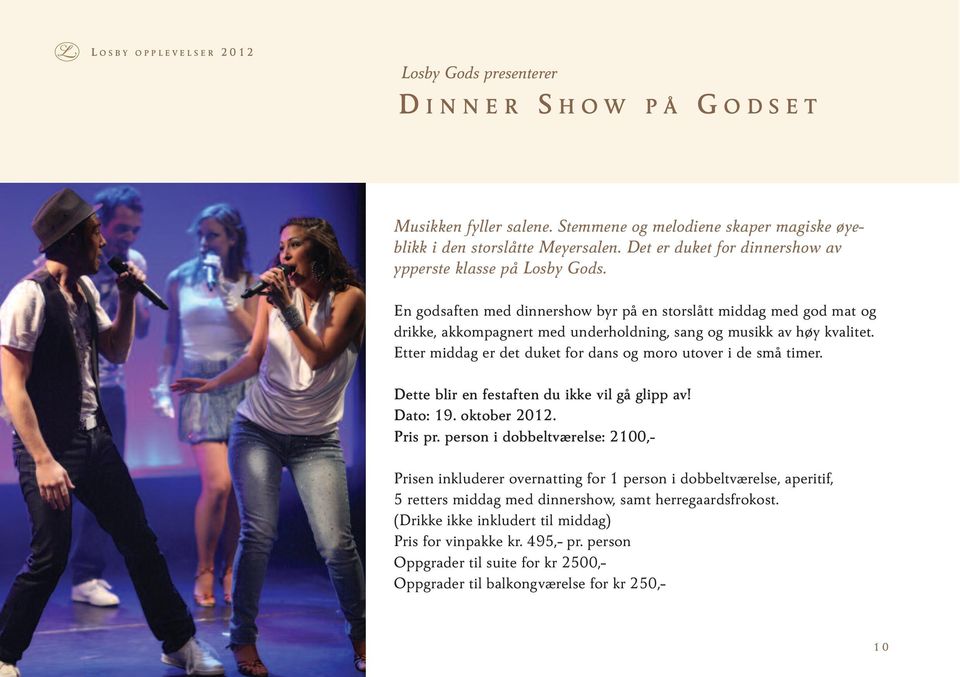 En godsaften med dinnershow byr på en storslått middag med god mat og drikke, akkompagnert med underholdning, sang og musikk av høy kvalitet.