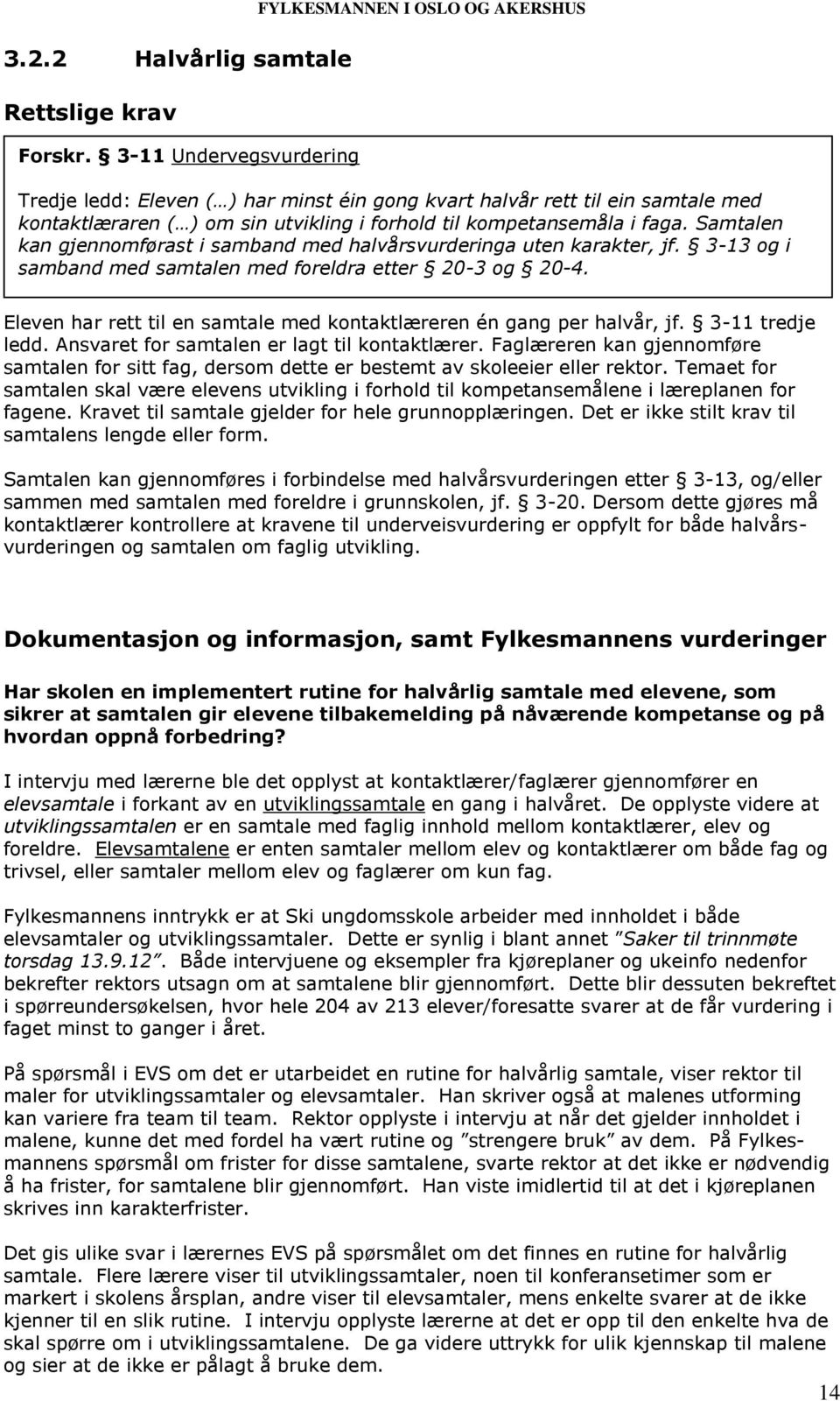 kompetansemåla i faga. Samtalen kan gjennomførast i samband med halvårsvurderinga uten karakter, jf. 3-13 og i samband med samtalen med foreldra etter 20-3 og 20-4.