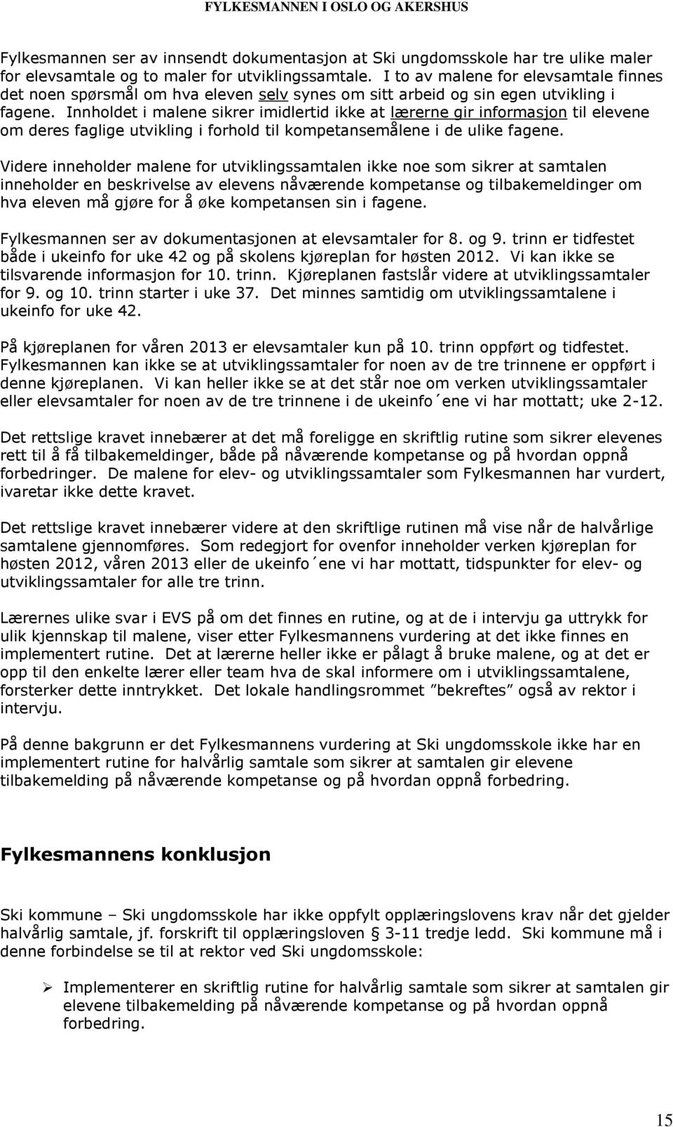 Innholdet i malene sikrer imidlertid ikke at lærerne gir informasjon til elevene om deres faglige utvikling i forhold til kompetansemålene i de ulike fagene.