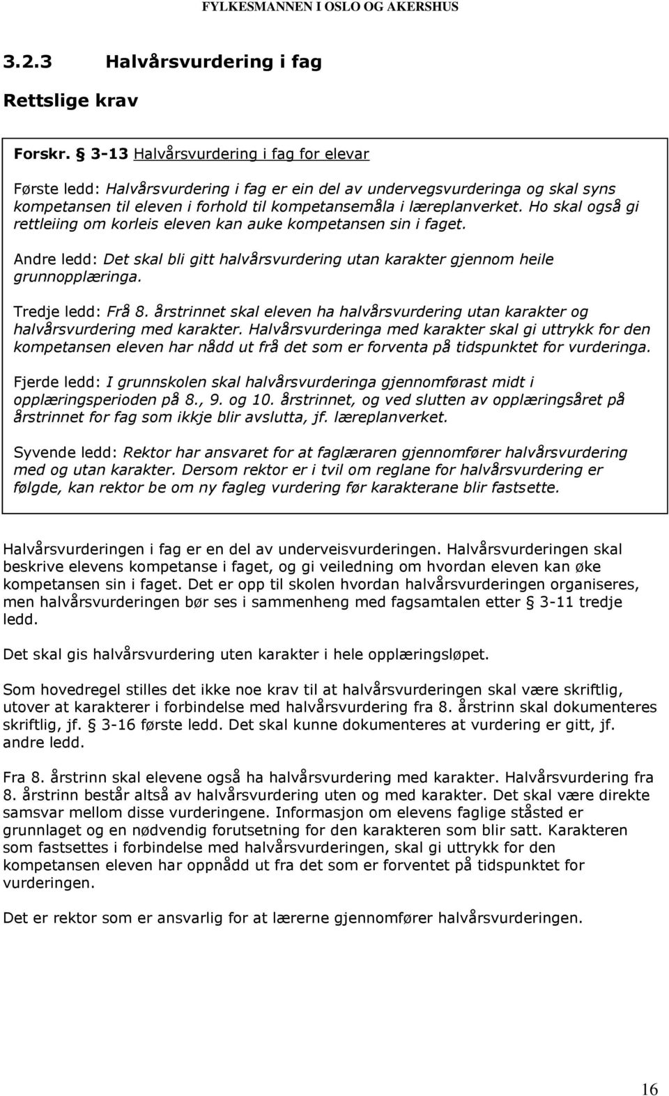 Ho skal også gi rettleiing om korleis eleven kan auke kompetansen sin i faget. Andre ledd: Det skal bli gitt halvårsvurdering utan karakter gjennom heile grunnopplæringa. Tredje ledd: Frå 8.