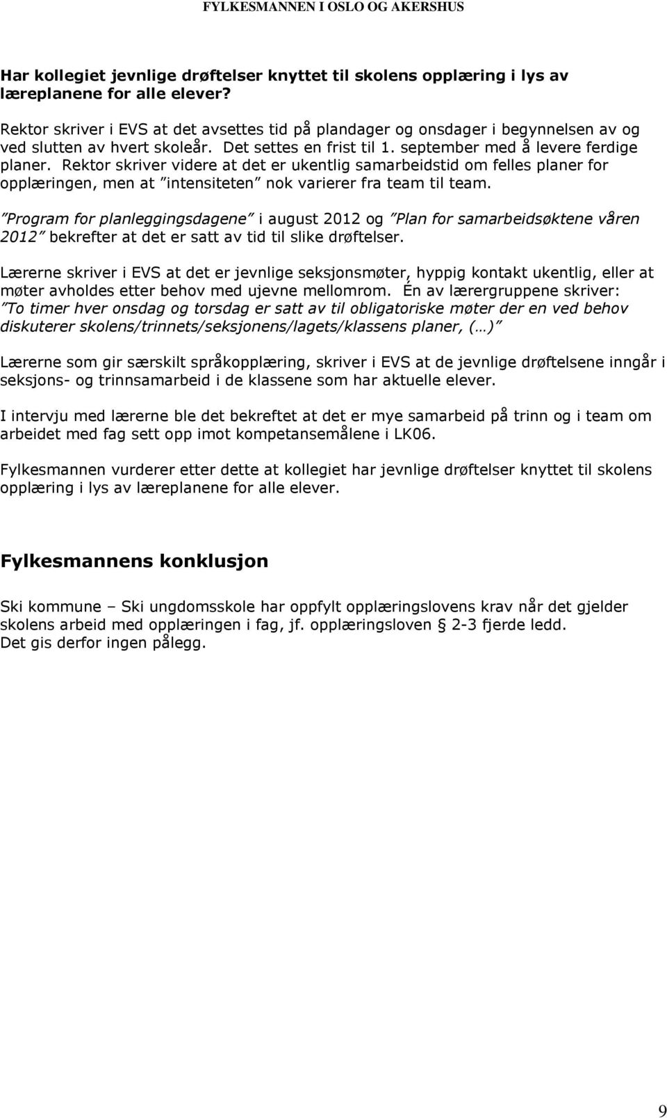 Rektor skriver videre at det er ukentlig samarbeidstid om felles planer for opplæringen, men at intensiteten nok varierer fra team til team.