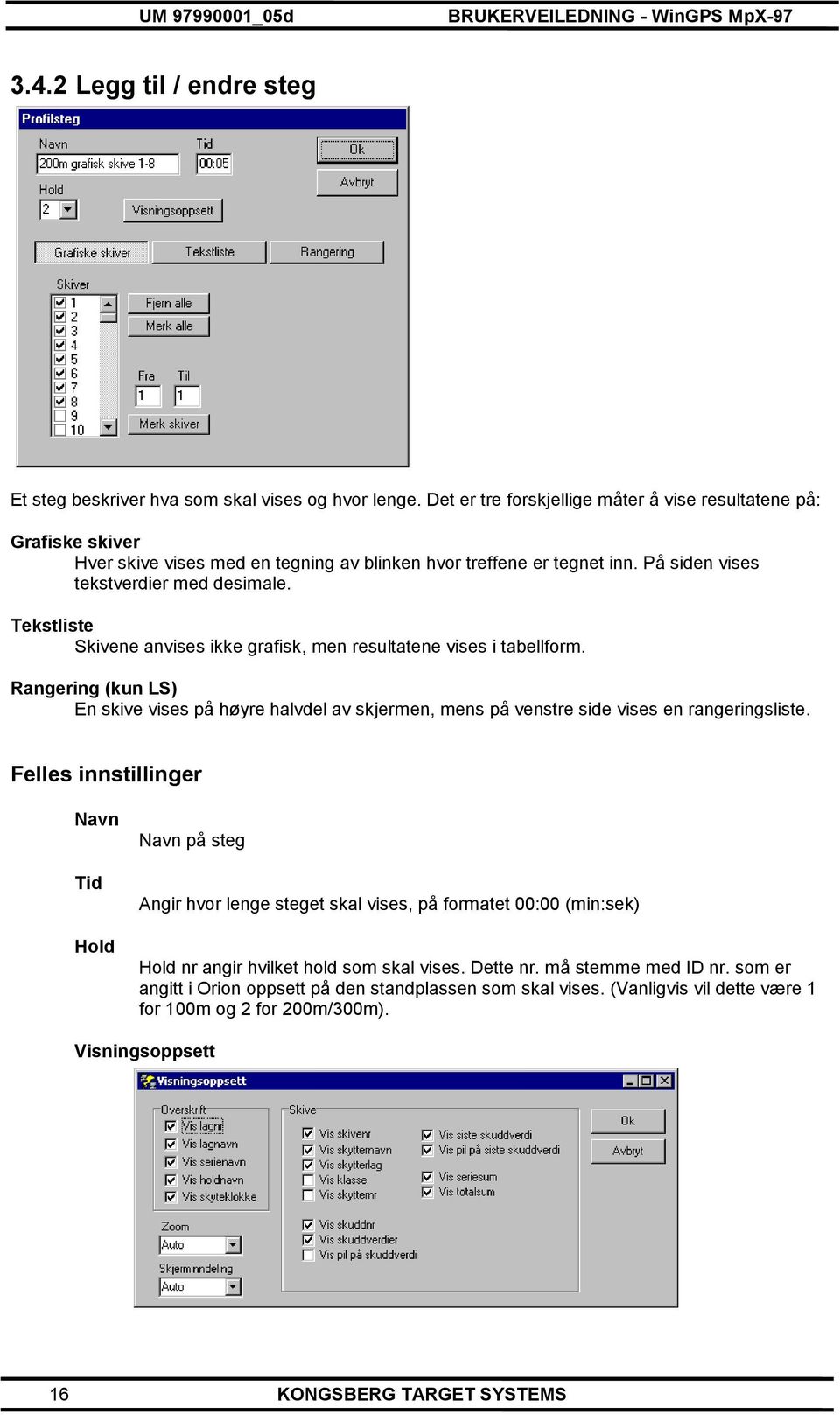 Tekstliste Skivene anvises ikke grafisk, men resultatene vises i tabellform. Rangering (kun LS) En skive vises på høyre halvdel av skjermen, mens på venstre side vises en rangeringsliste.