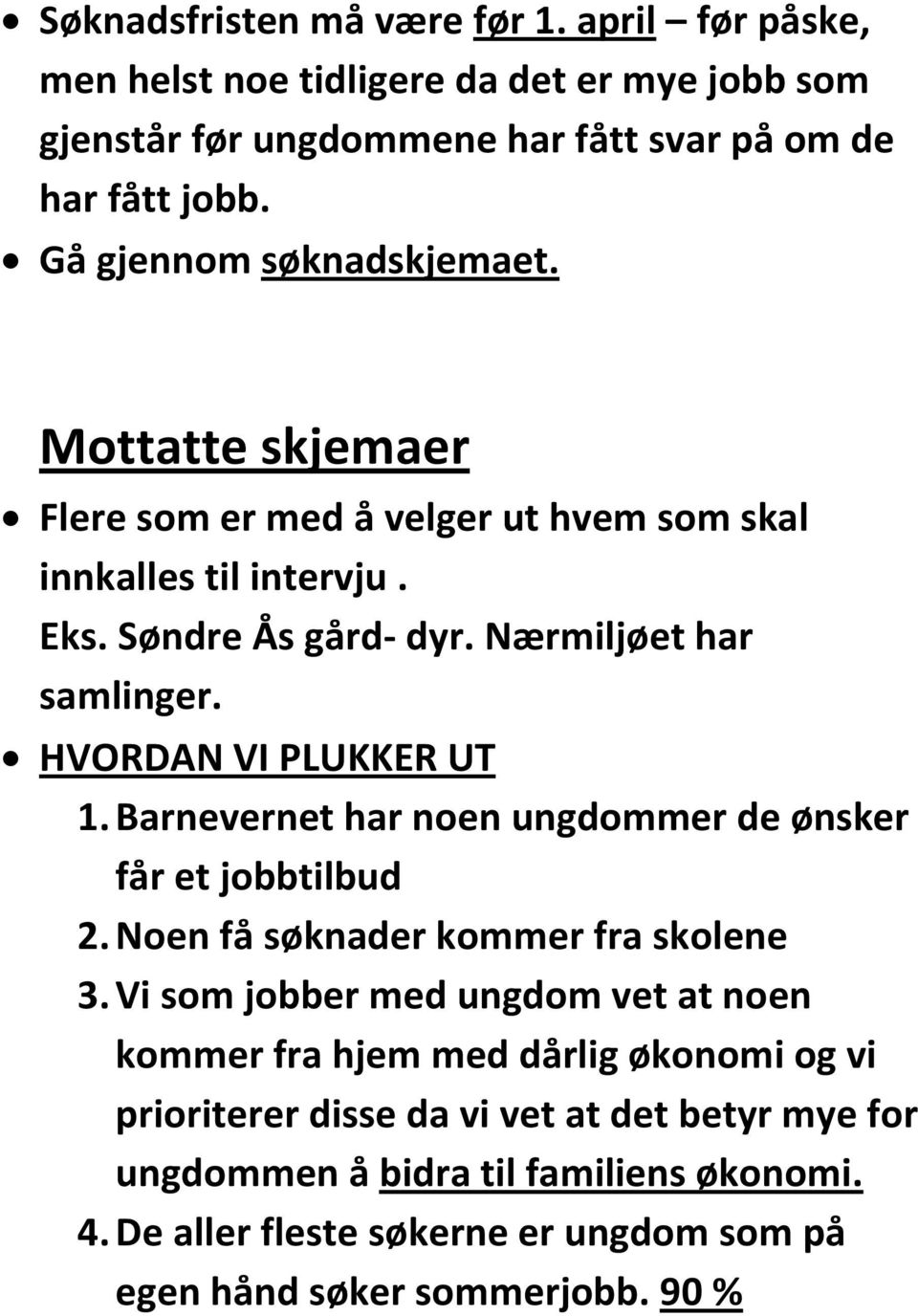 HVORDAN VI PLUKKER UT 1. Barnevernet har noen ungdommer de ønsker får et jobbtilbud 2. Noen få søknader kommer fra skolene 3.