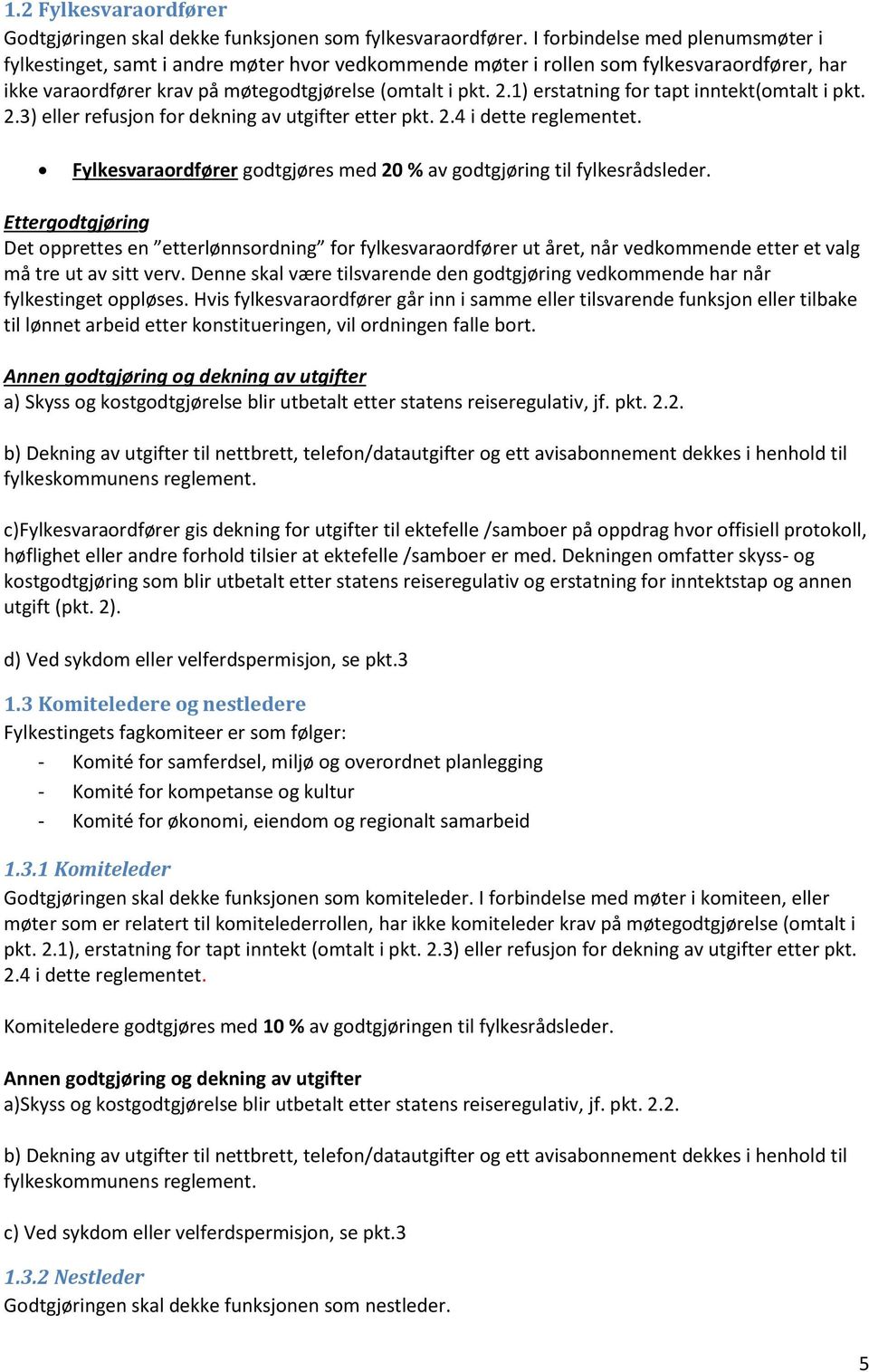 1) erstatning for tapt inntekt(omtalt i pkt. 2.3) eller refusjon for dekning av utgifter etter pkt. 2.4 i dette reglementet. Fylkesvaraordfører godtgjøres med 20 % av godtgjøring til fylkesrådsleder.