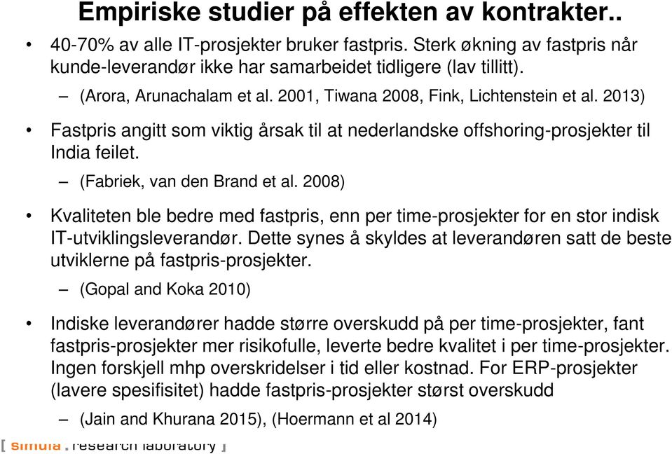 (Fabriek, van den Brand et al. 2008) Kvaliteten ble bedre med fastpris, enn per time-prosjekter for en stor indisk IT-utviklingsleverandør.