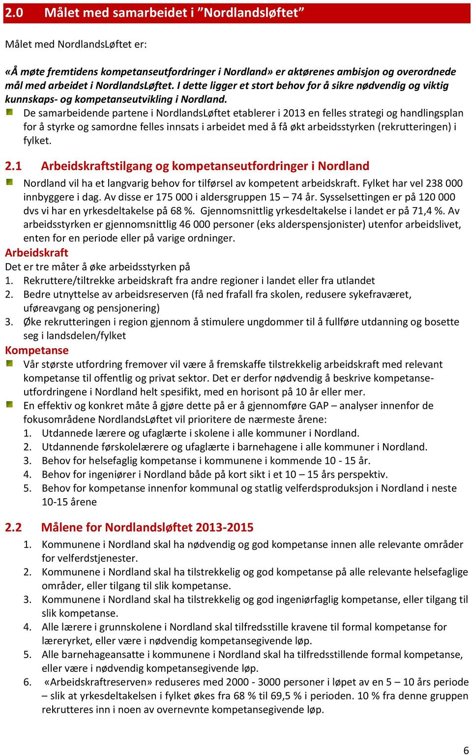 De samarbeidende partene i NordlandsLøftet etablerer i 2013 en felles strategi og handlingsplan for å styrke og samordne felles innsats i arbeidet med å få økt arbeidsstyrken (rekrutteringen) i
