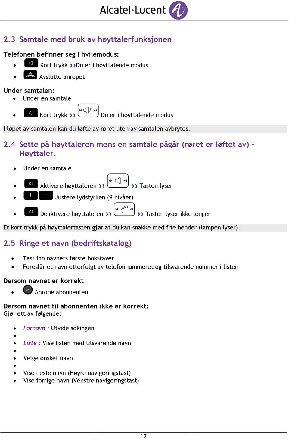 Under en samtale Aktivere høyttaleren Tasten lyser Justere lydstyrken (9 nivåer) Deaktivere høyttaleren Tasten lyser ikke lenger Et kort trykk på høyttalertasten gjør at du kan snakke med frie hender