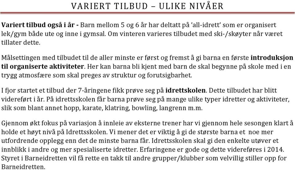 Målsettingen med tilbudet til de aller minste er først og fremst å gi barna en første introduksjon til organiserte aktiviteter.